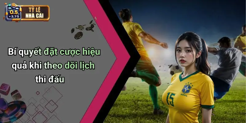 Bí quyết đặt cược hiệu quả khi theo dõi lịch thi đấu