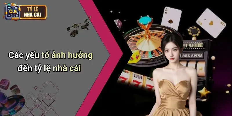 Các yếu tố ảnh hưởng đến tỷ lệ nhà cái