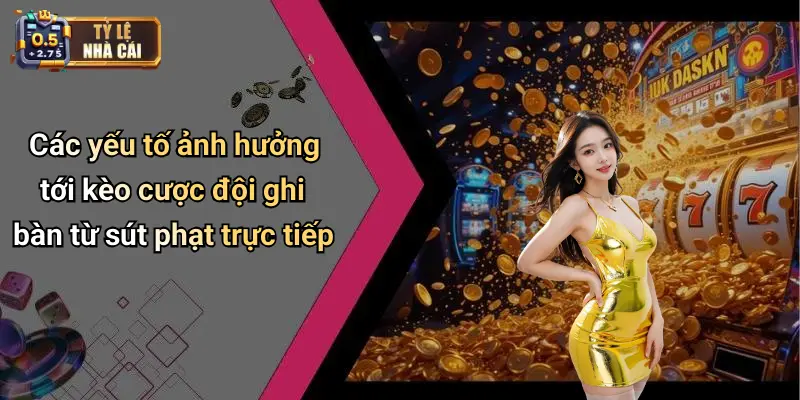 Các yếu tố ảnh hưởng tới kèo cược đội ghi bàn từ sút phạt trực tiếp