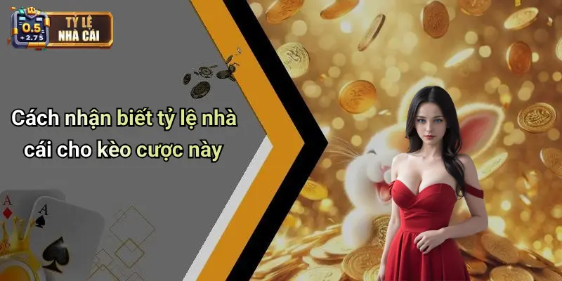 Cách nhận biết tỷ lệ nhà cái cho kèo cược này