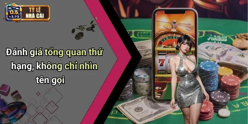 Đánh giá tổng quan thứ hạng, không chỉ nhìn tên gọi