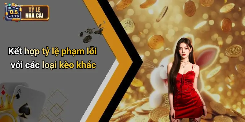 Kết hợp tỷ lệ phạm lỗi với các loại kèo khác