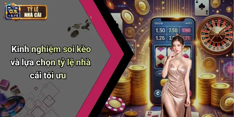 Kinh nghiệm soi kèo và lựa chọn tỷ lệ nhà cái tối ưu