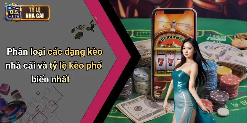 Phân loại các dạng kèo nhà cái và tỷ lệ kèo phổ biến nhất