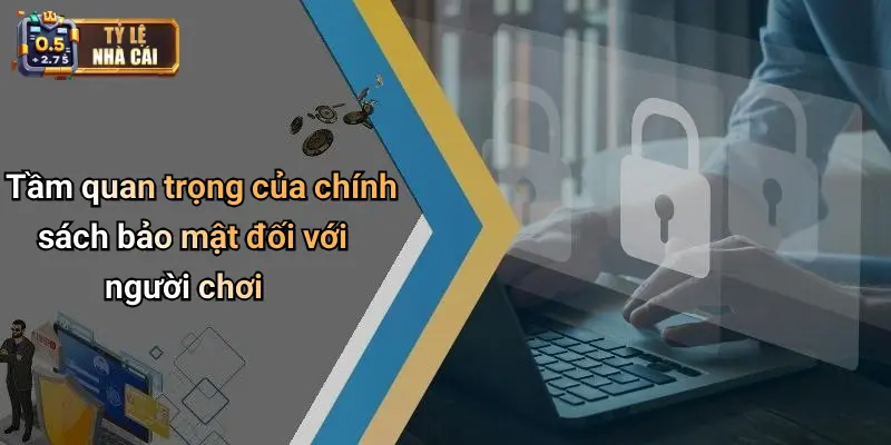 Tầm quan trọng của chính sách bảo mật đối với người chơi
