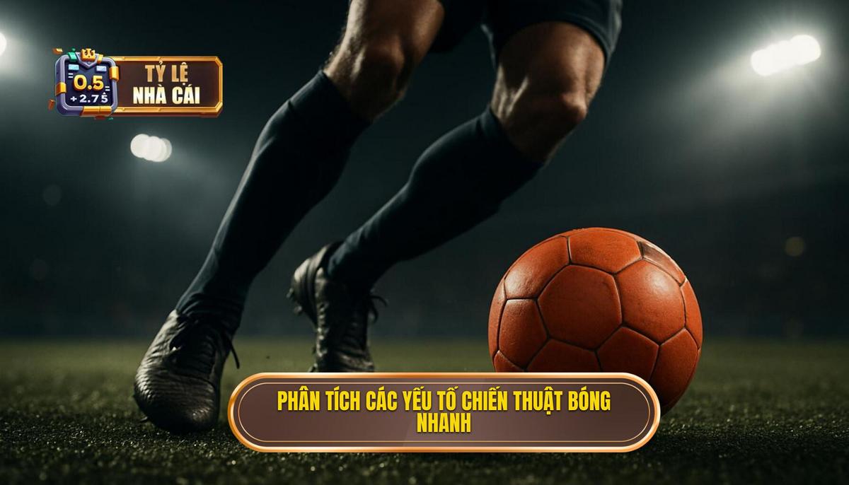 Phân Tích Chuyên Sâu Các Yếu Tố Cấu Thành Chiến Thuật Luân Chuyển Bóng Nhanh