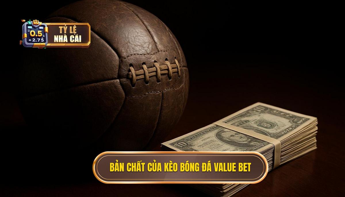 Bản chất cốt lõi của kèo bóng đá value bet