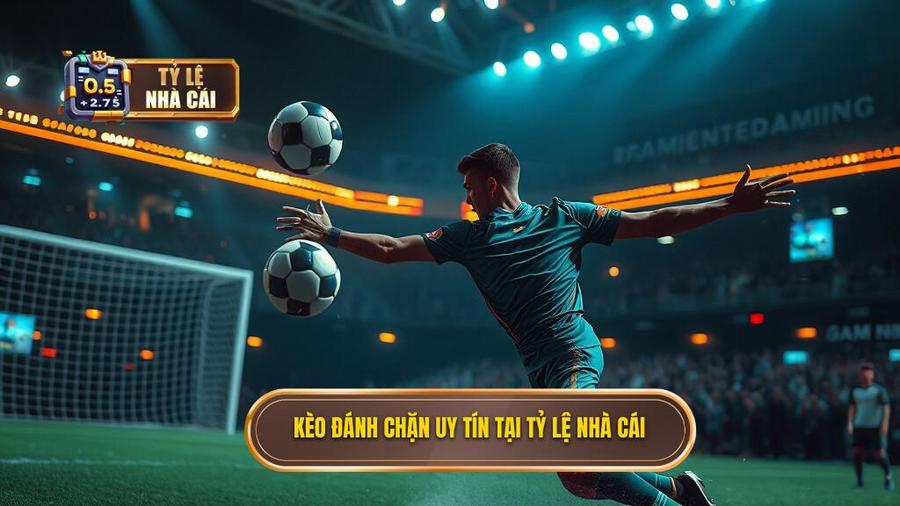 Kèo đánh chặn uy tín tại TỶ LỆ NHÀ CÁI