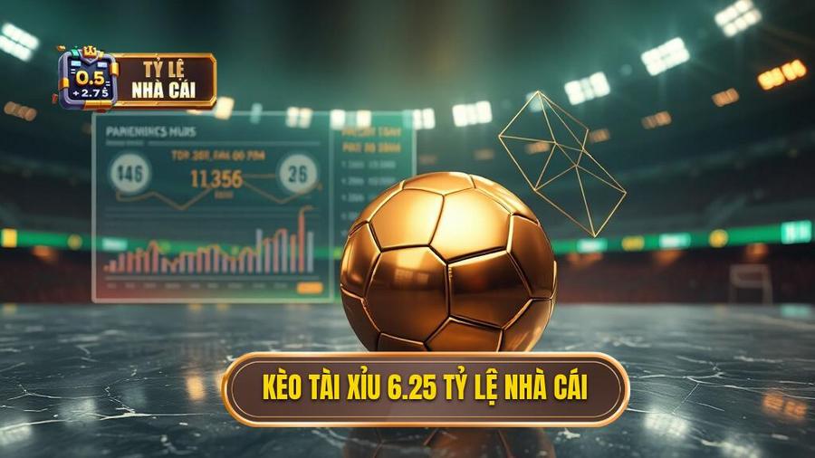 Kèo tài xỉu 6.25 TỶ LỆ NHÀ CÁI